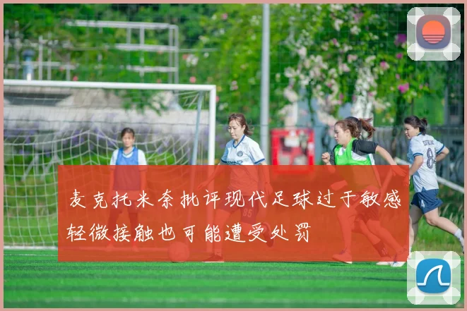 麦克托米奈批评现代足球过于敏感轻微接触也可能遭受处罚