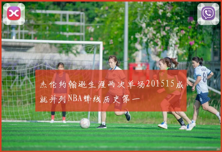 杰伦约翰逊生涯两次单场201515成就并列NBA锋线历史第一