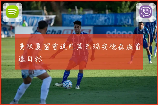 曼联夏窗曾追巴莱巴现安德森成首选目标